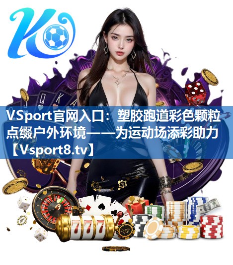 塑胶跑道彩色颗粒点缀户外环境——为运动场添彩助力