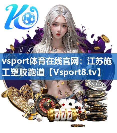 vsport体育在线官网：江苏施工塑胶跑道